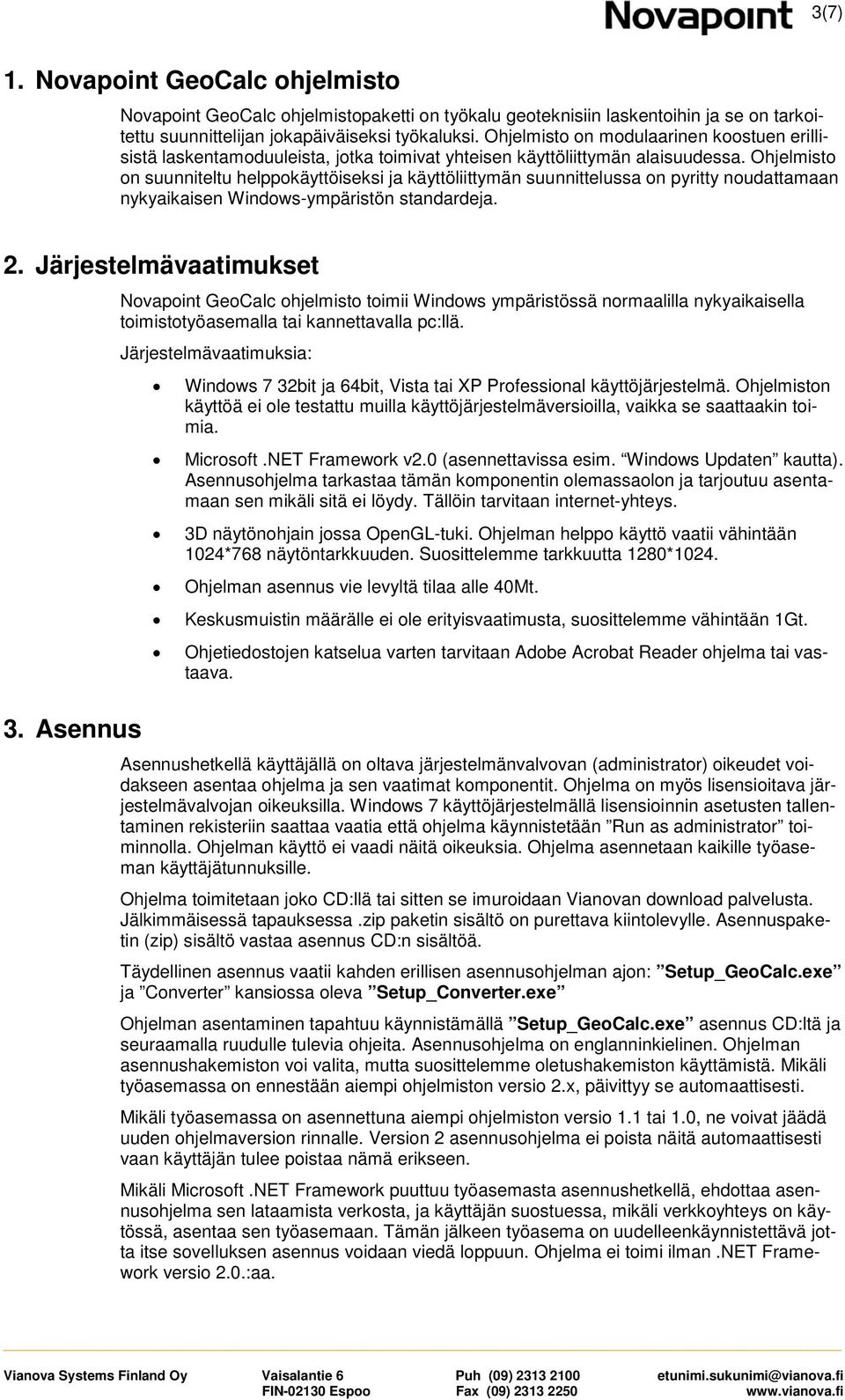 Ohjelmisto on suunniteltu helppokäyttöiseksi ja käyttöliittymän suunnittelussa on pyritty noudattamaan nykyaikaisen Windows-ympäristön standardeja. 2. Järjestelmävaatimukset 3.