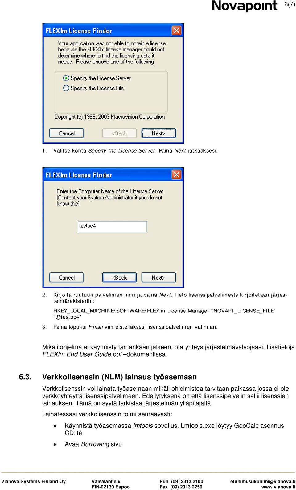 Paina lopuksi Finish viimeistelläksesi lisenssipalvelimen valinnan. Mikäli ohjelma ei käynnisty tämänkään jälkeen, ota yhteys järjestelmävalvojaasi. Lisätietoja FLEXlm End User Guide.pdf dokumentissa.