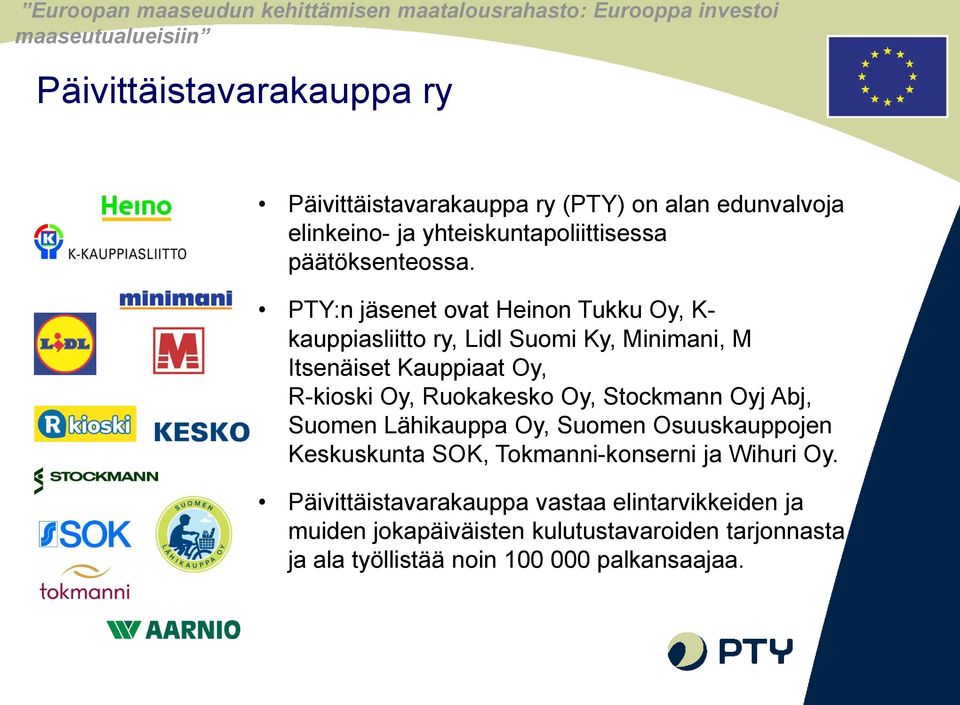 Ruokakesko Oy, Stockmann Oyj Abj, Suomen Lähikauppa Oy, Suomen Osuuskauppojen Keskuskunta SOK, Tokmanni-konserni ja Wihuri Oy.