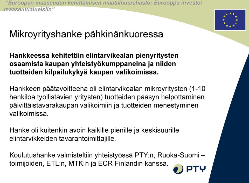 Hankkeen päätavoitteena oli elintarvikealan mikroyritysten (1-10 henkilöä työllistävien yritysten) tuotteiden pääsyn helpottaminen