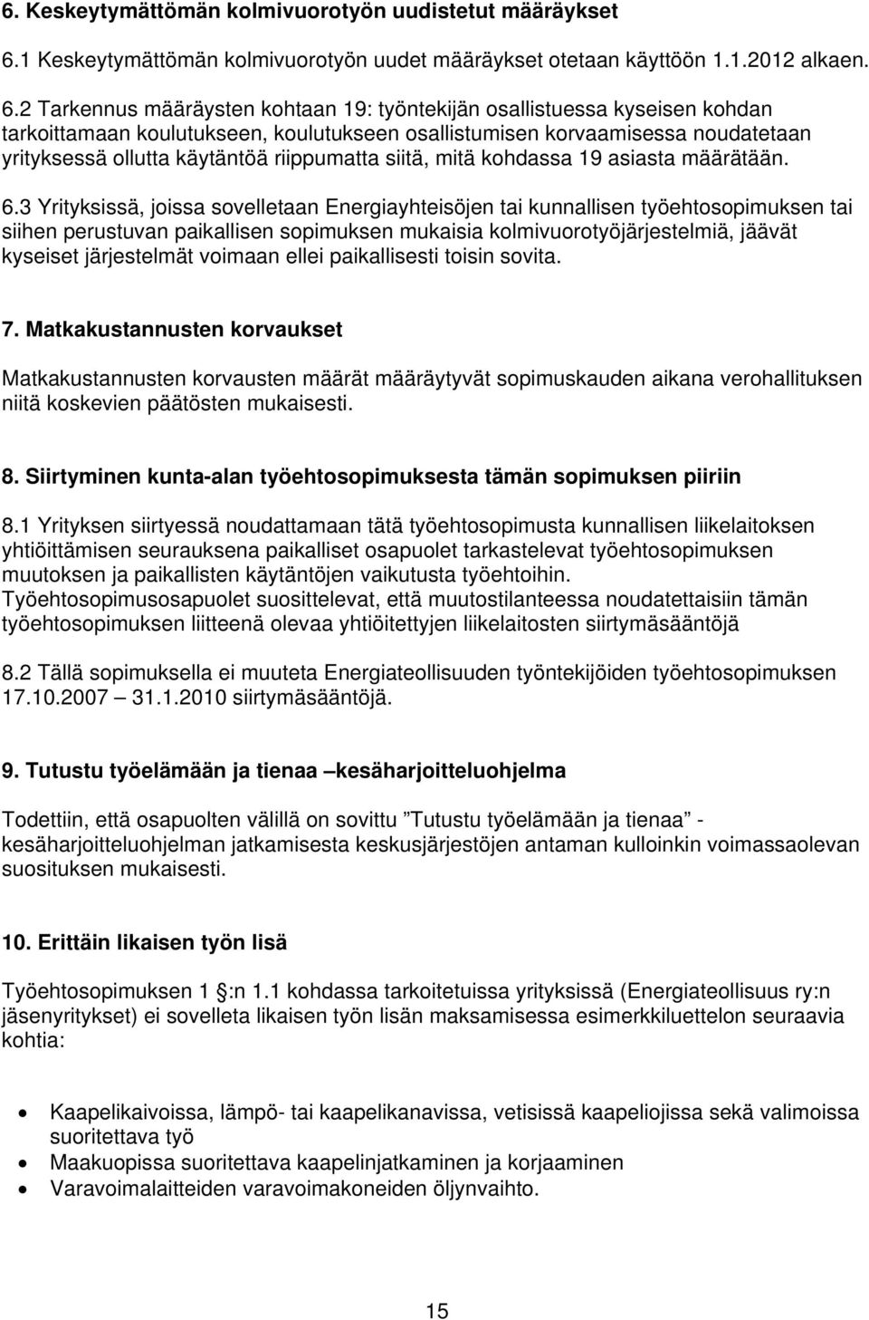 2 Tarkennus määräysten kohtaan 19: työntekijän osallistuessa kyseisen kohdan tarkoittamaan koulutukseen, koulutukseen osallistumisen korvaamisessa noudatetaan yrityksessä ollutta käytäntöä