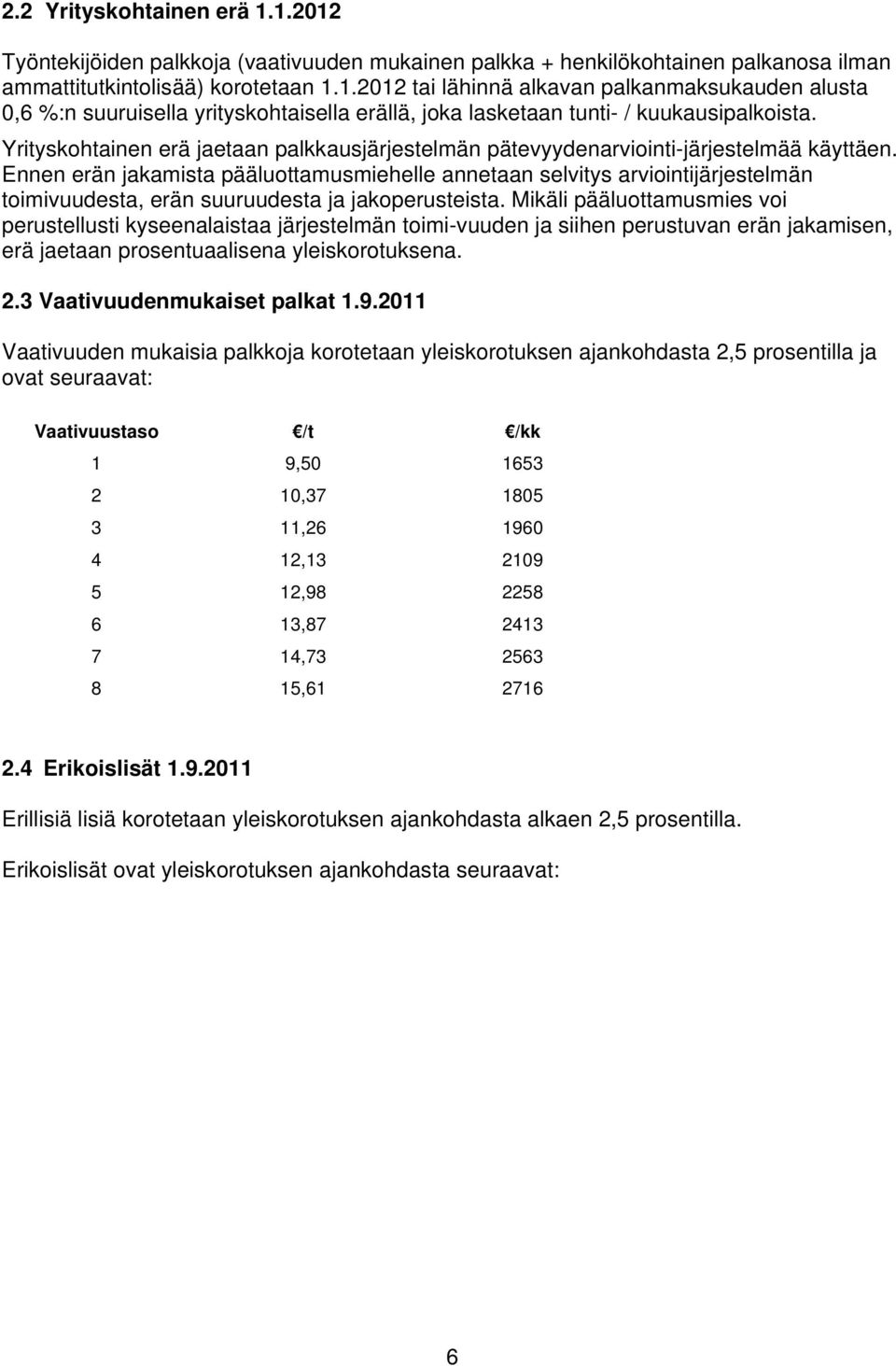 Ennen erän jakamista pääluottamusmiehelle annetaan selvitys arviointijärjestelmän toimivuudesta, erän suuruudesta ja jakoperusteista.