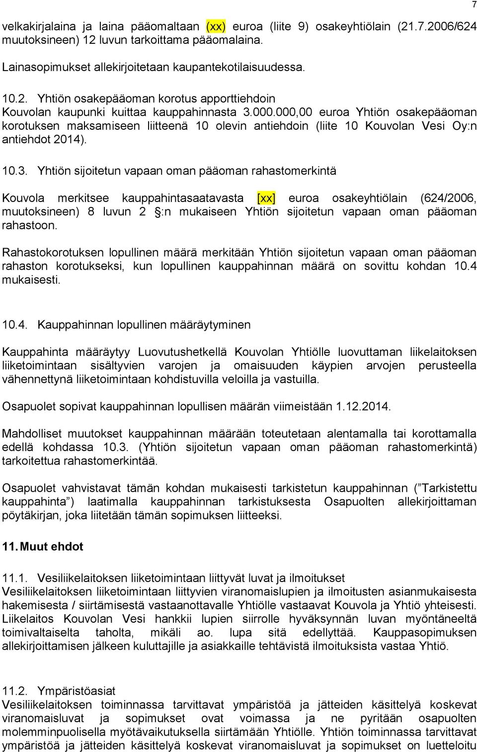 Yhtiön sijoitetun vapaan oman pääoman rahastomerkintä Kouvola merkitsee kauppahintasaatavasta [xx] euroa osakeyhtiölain (624/2006, muutoksineen) 8 luvun 2 :n mukaiseen Yhtiön sijoitetun vapaan oman