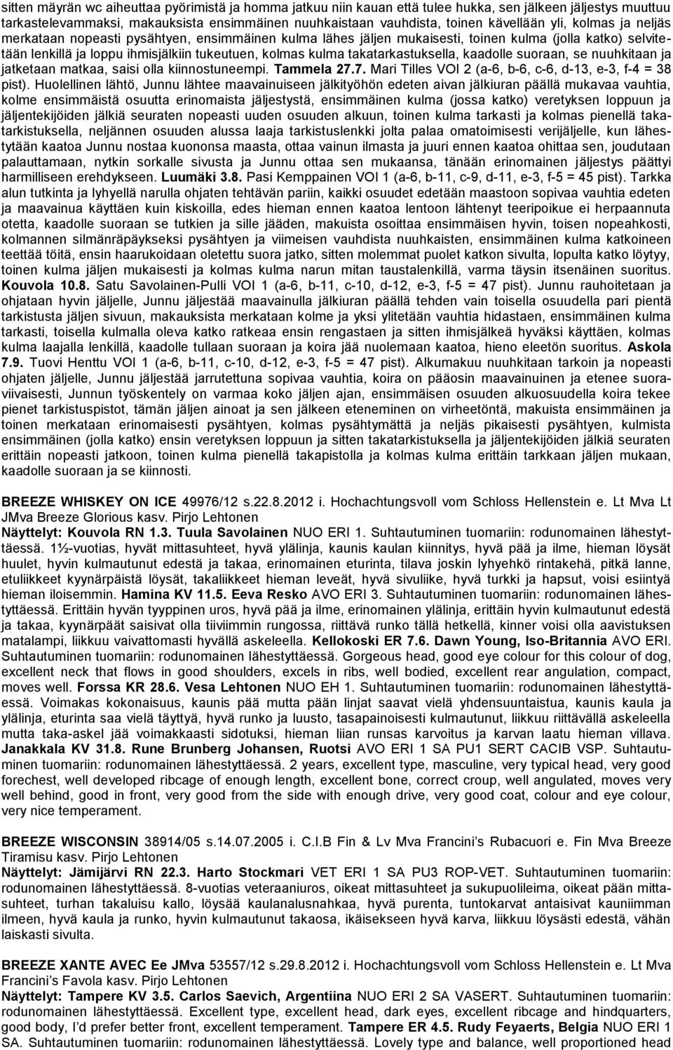 takatarkastuksella, kaadolle suoraan, se nuuhkitaan ja jatketaan matkaa, saisi olla kiinnostuneempi. Tammela 27.7. Mari Tilles VOI 2 (a-6, b-6, c-6, d-13, e-3, f-4 = 38 pist).
