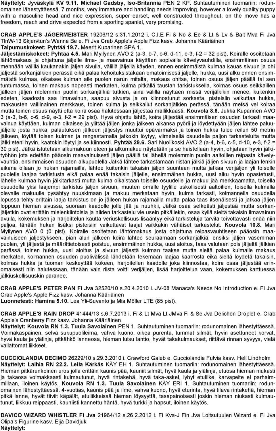 reach and drive expected from a sporting spaniel, very promising. CRAB APPLE S JÄGERMEISTER 19206/12 s.31.1.2012 i. C.I.E Fi & No & Ee & Lt & Lv & Balt Mva Fi Jva TlnW-13 Skjervtun s Wanna Be e.