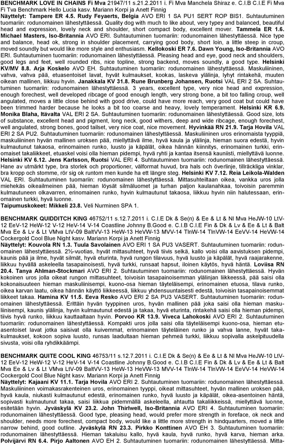Quality dog with much to like about, very typey and balanced, beautiful head and expression, lovely neck and shoulder, short compact body, excellent mover. Tammela ER 1.6.