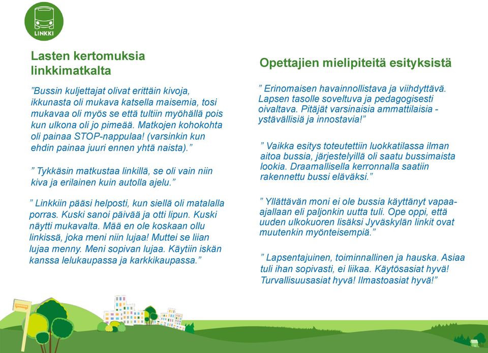 Linkkiin pääsi helposti, kun siellä oli matalalla porras. Kuski sanoi päivää ja otti lipun. Kuski näytti mukavalta. Mää en ole koskaan ollu linkissä, joka meni niin lujaa! Muttei se liian lujaa menny.