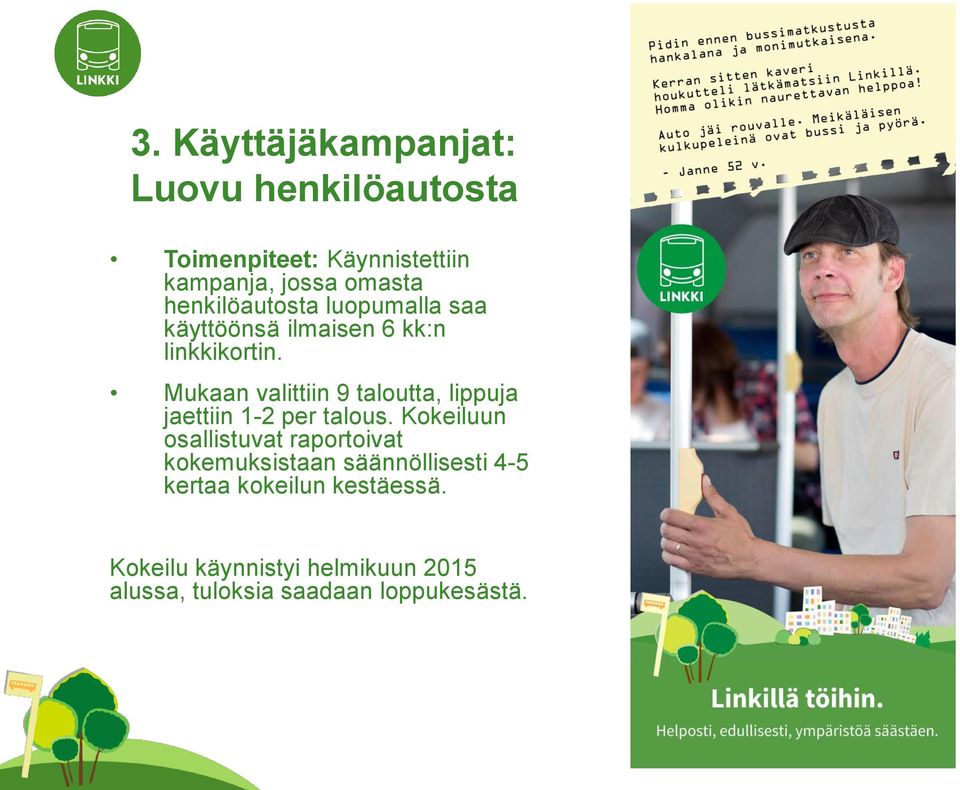 Mukaan valittiin 9 taloutta, lippuja jaettiin 1-2 per talous.