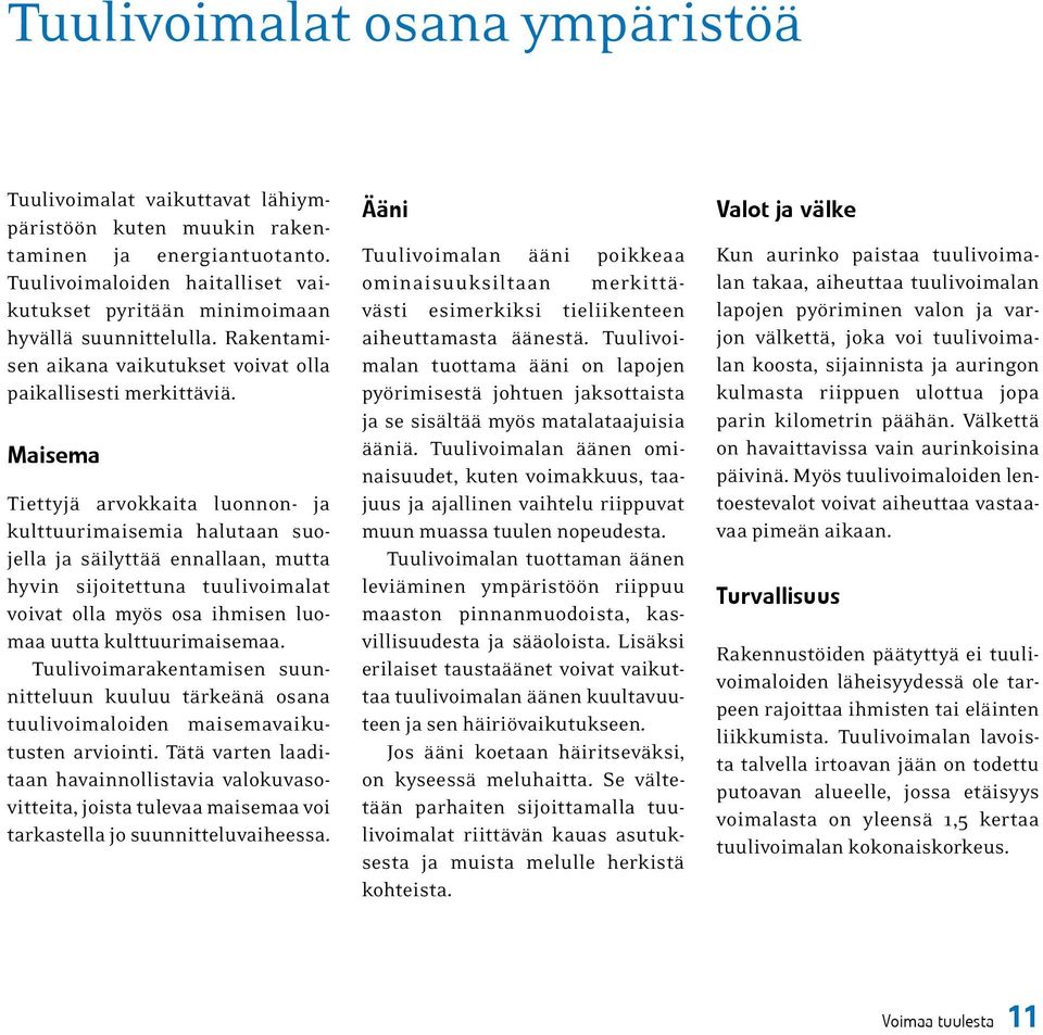 Maisema Tiettyjä arvokkaita luonnon- ja kulttuurimaisemia halutaan suojella ja säilyttää ennallaan, mutta hyvin sijoitettuna tuulivoimalat voivat olla myös osa ihmisen luomaa uutta kulttuurimaisemaa.