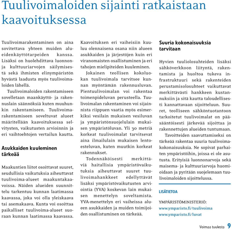 Tuulivoimaloiden rakentamiseen sovelletaan maankäyttö- ja rakennuslain säännöksiä kuten muuhunkin rakentamiseen.