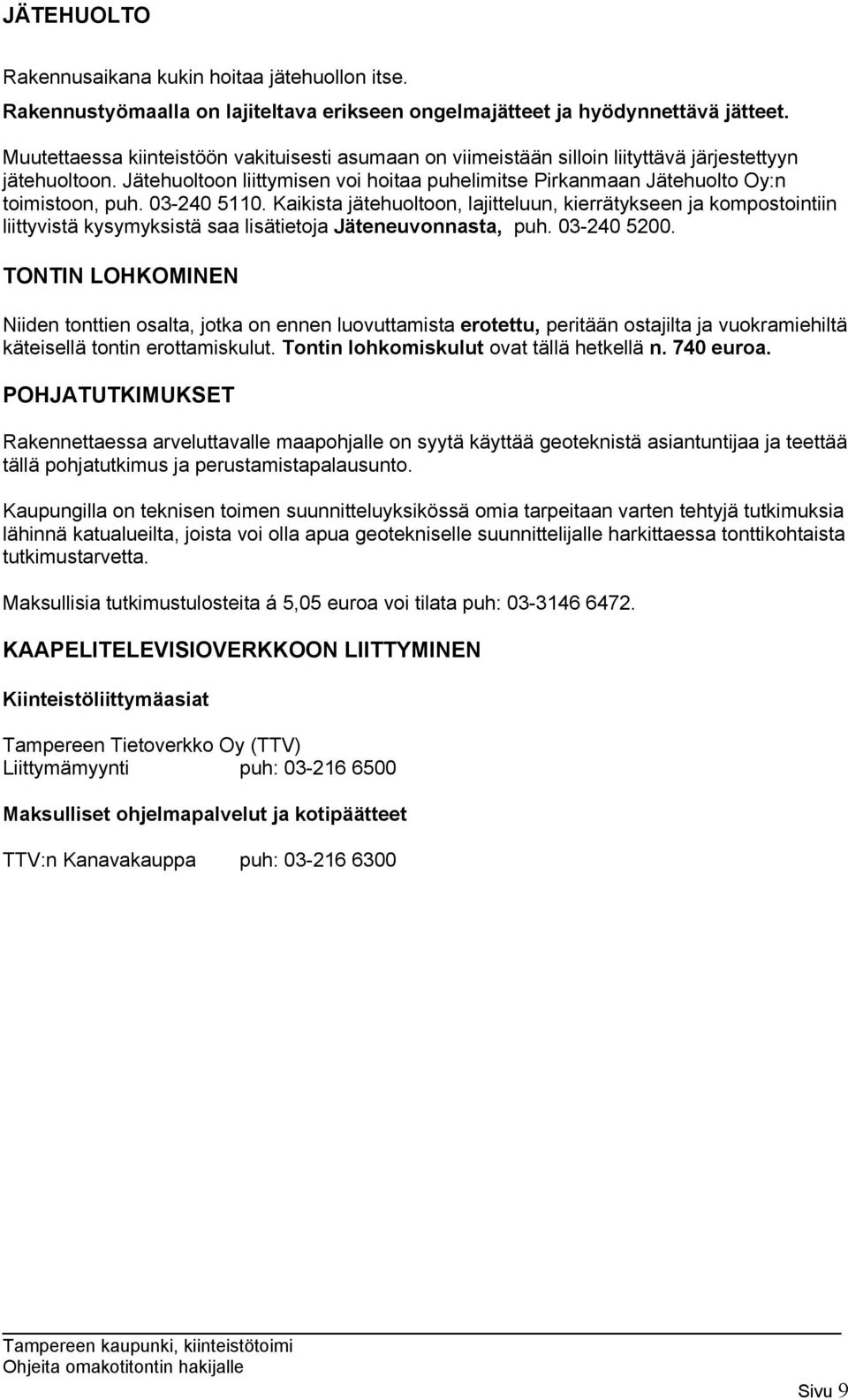03-240 5110. Kaikista jätehuoltoon, lajitteluun, kierrätykseen ja kompostointiin liittyvistä kysymyksistä saa lisätietoja Jäteneuvonnasta, puh. 03-240 5200.