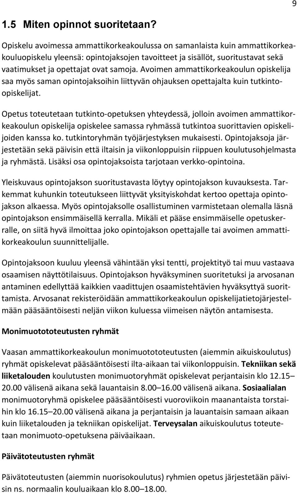 Avoimen ammattikorkeakoulun opiskelija saa myös saman opintojaksoihin liittyvän ohjauksen opettajalta kuin tutkintoopiskelijat.