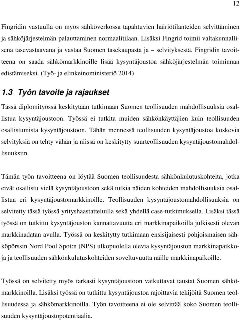 Fingridin tavoitteena on saada sähkömarkkinoille lisää kysyntäjoustoa sähköjärjestelmän toiminnan edistämiseksi. (Työ- ja elinkeinoministeriö 2014) 1.