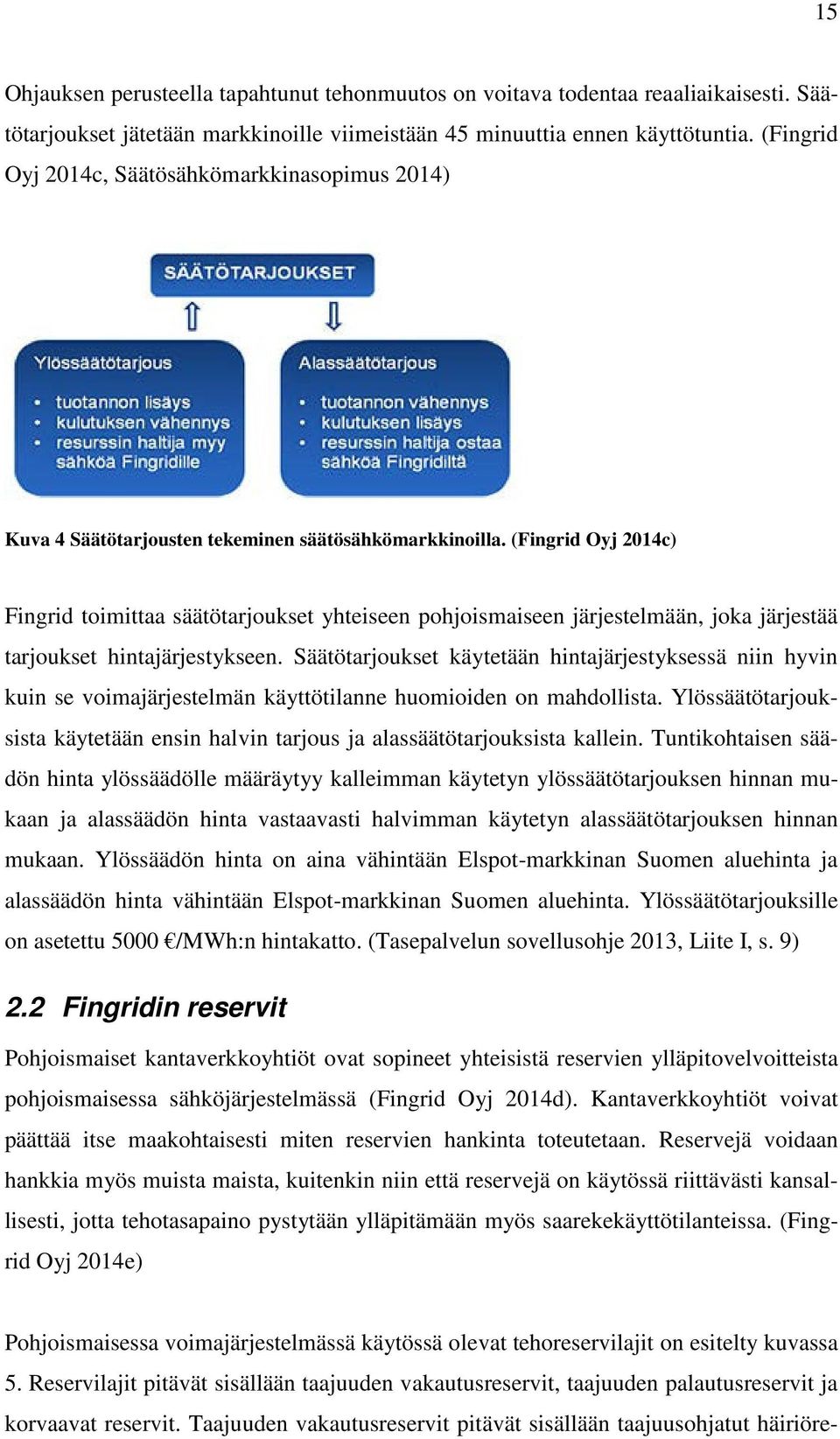 (Fingrid Oyj 2014c) Fingrid toimittaa säätötarjoukset yhteiseen pohjoismaiseen järjestelmään, joka järjestää tarjoukset hintajärjestykseen.
