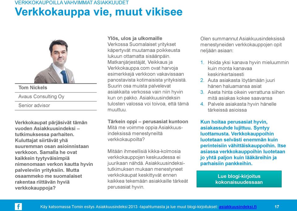 Mutta osaammeko me suomalaiset rakentaa riittävän hyviä verkkokauppoja? Ylös, ulos ja ulkomaille Verkossa Suomalaiset yritykset käpertyvät muutamaa poikkeusta lukuun ottamatta sisäänpäin.