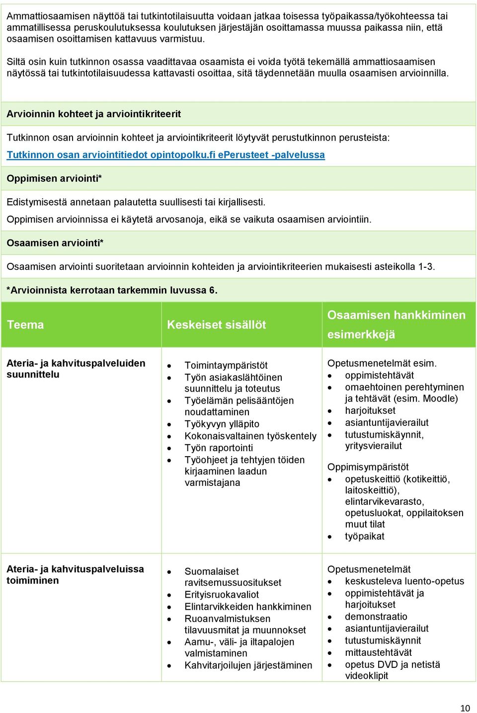 Siltä osin kuin tutkinnon osassa vaadittavaa osaamista ei voida työtä tekemällä ammattiosaamisen näytössä tai tutkintotilaisuudessa kattavasti osoittaa, sitä täydennetään muulla osaamisen