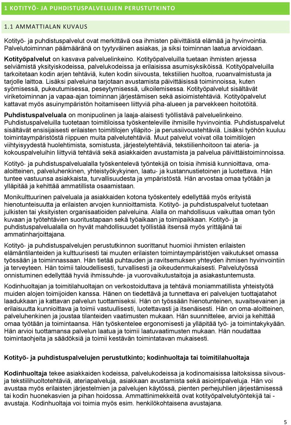 Kotityöpalveluilla tuetaan ihmisten arjessa selviämistä yksityiskodeissa, palvelukodeissa ja erilaisissa asumisyksiköissä.