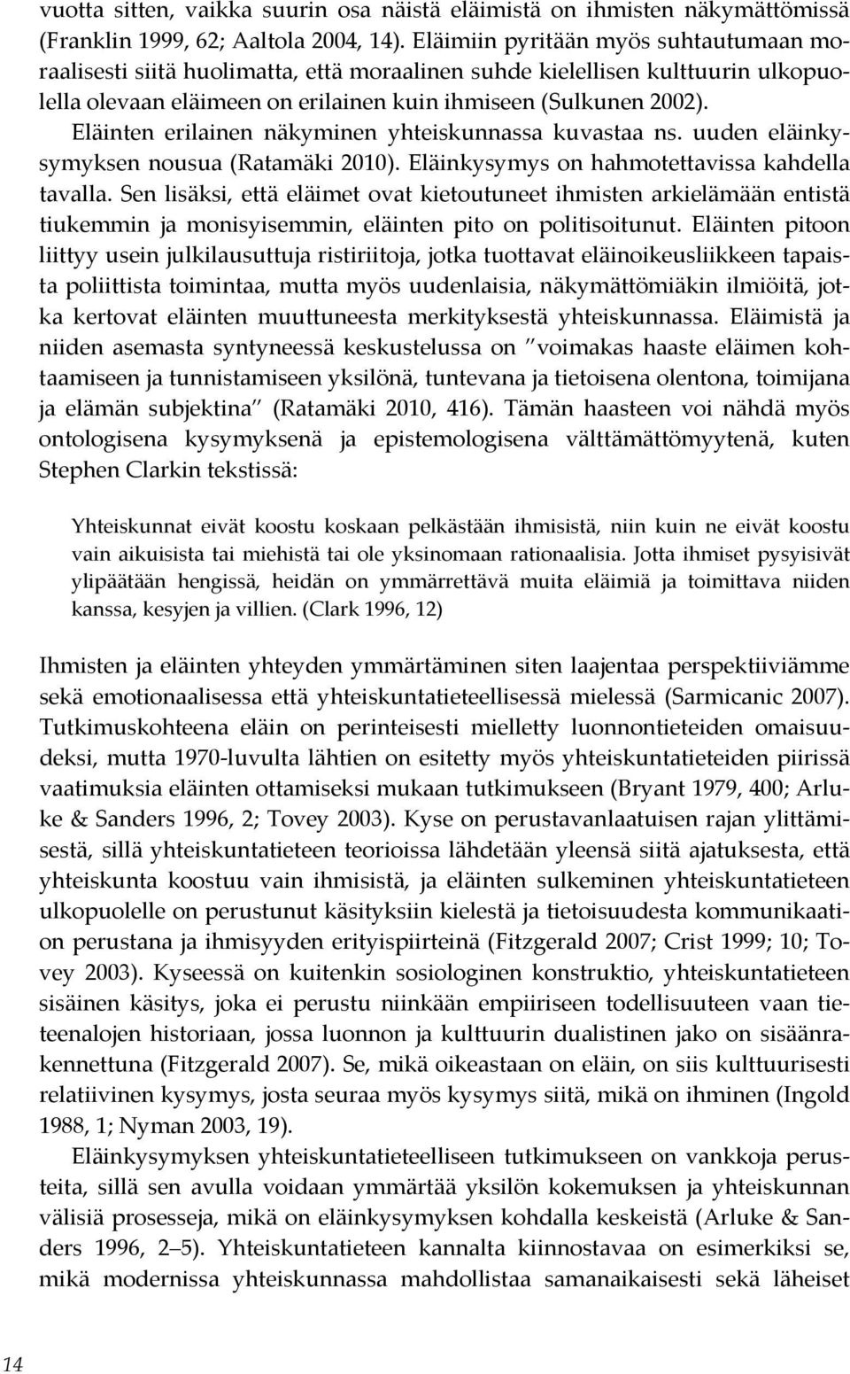 Eläinten erilainen näkyminen yhteiskunnassa kuvastaa ns. uuden eläinkysymyksen nousua (Ratamäki 2010). Eläinkysymys on hahmotettavissa kahdella tavalla.