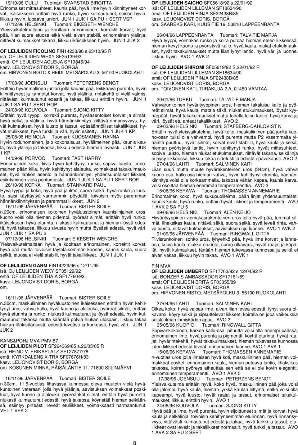 JUN 1 JUK 1 SA PU 1 SERT VSP Yleisvaikutelmaltaan ja kooltaan erinomainen, korrektit korvat, hyvä pää, liian suora etuosa eikä vielä aivan stabiili, erinomainen ylälinja, riittävät kulmaukset takana,
