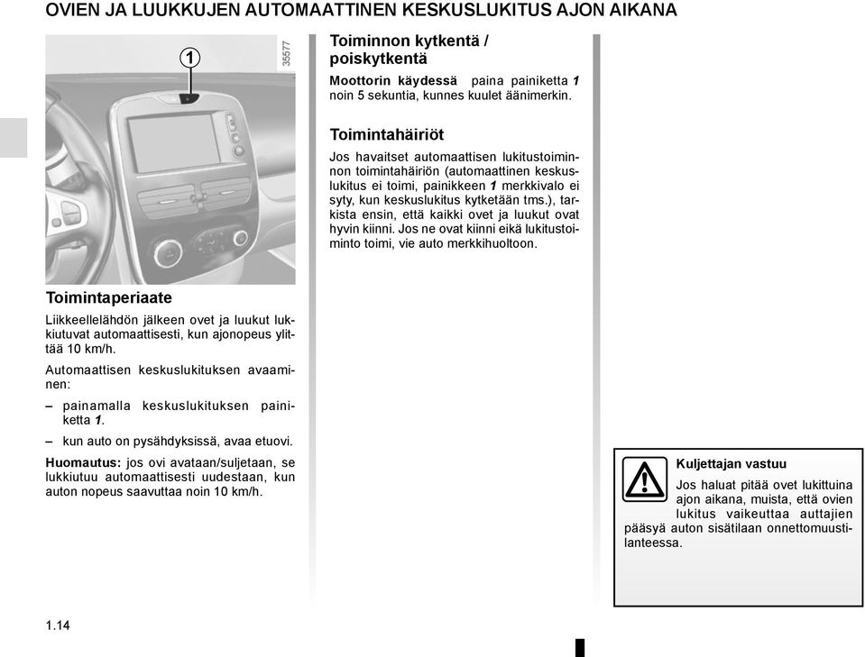 ), tarkista ensin, että kaikki ovet ja luukut ovat hyvin kiinni. Jos ne ovat kiinni eikä lukitustoiminto toimi, vie auto merkkihuoltoon.