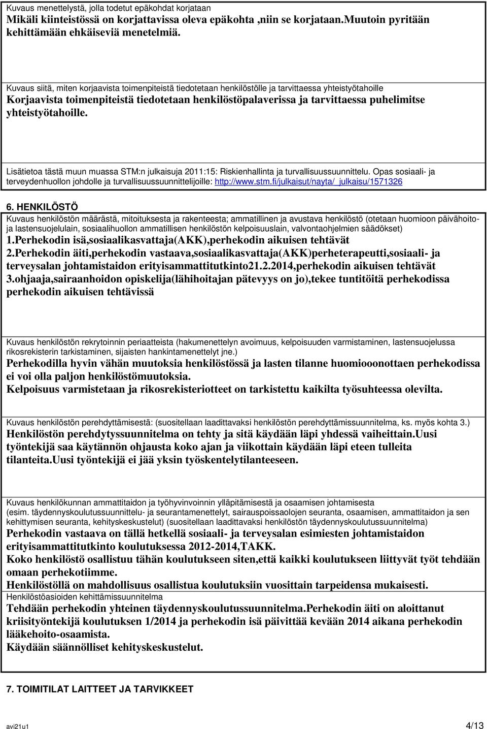 yhteistyötahoille. Lisätietoa tästä muun muassa STM:n julkaisuja 2011:15: Riskienhallinta ja turvallisuussuunnittelu.