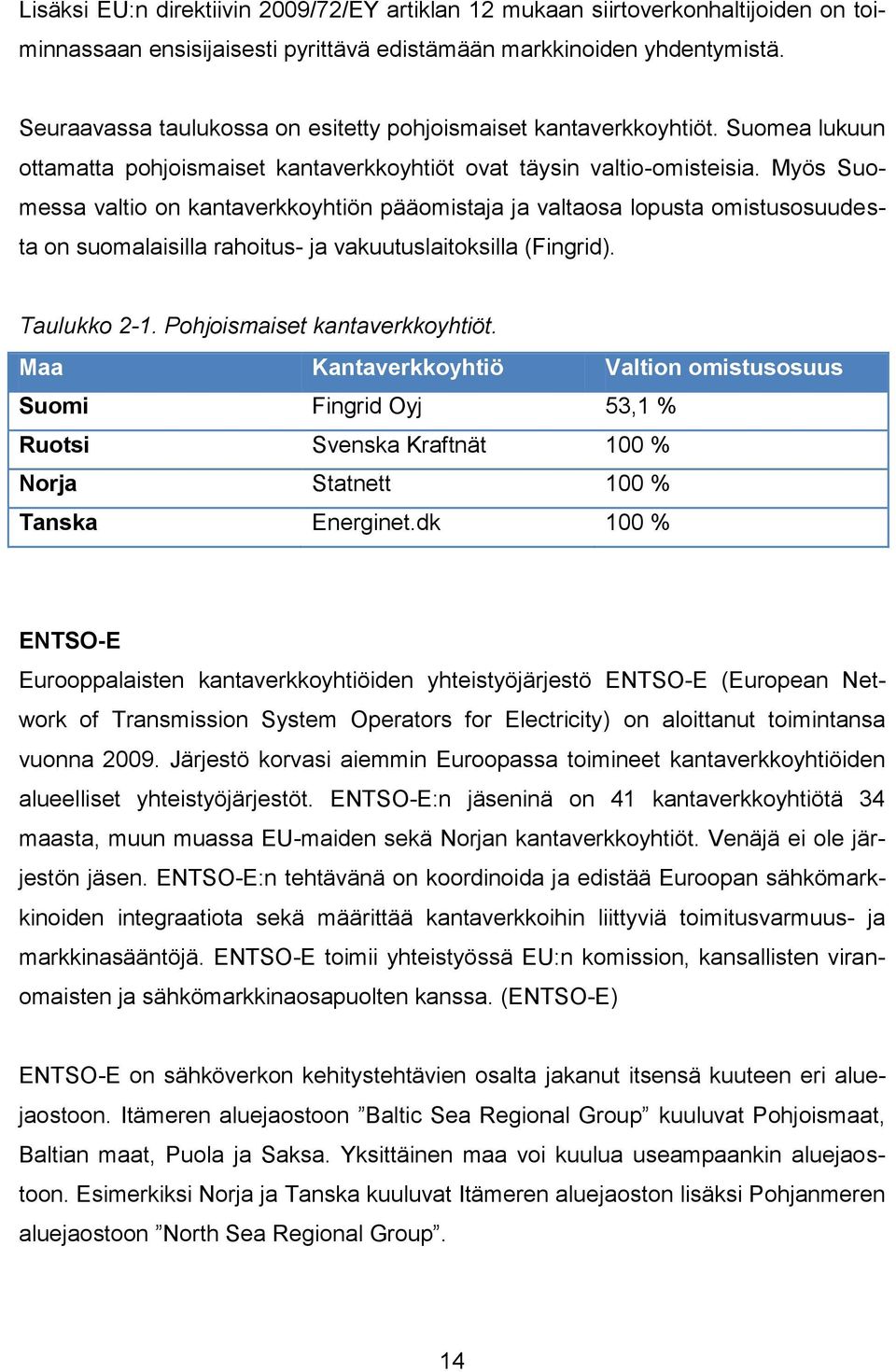 Myös Suomessa valtio on kantaverkkoyhtiön pääomistaja ja valtaosa lopusta omistusosuudesta on suomalaisilla rahoitus- ja vakuutuslaitoksilla (Fingrid). Taulukko 2-1. Pohjoismaiset kantaverkkoyhtiöt.