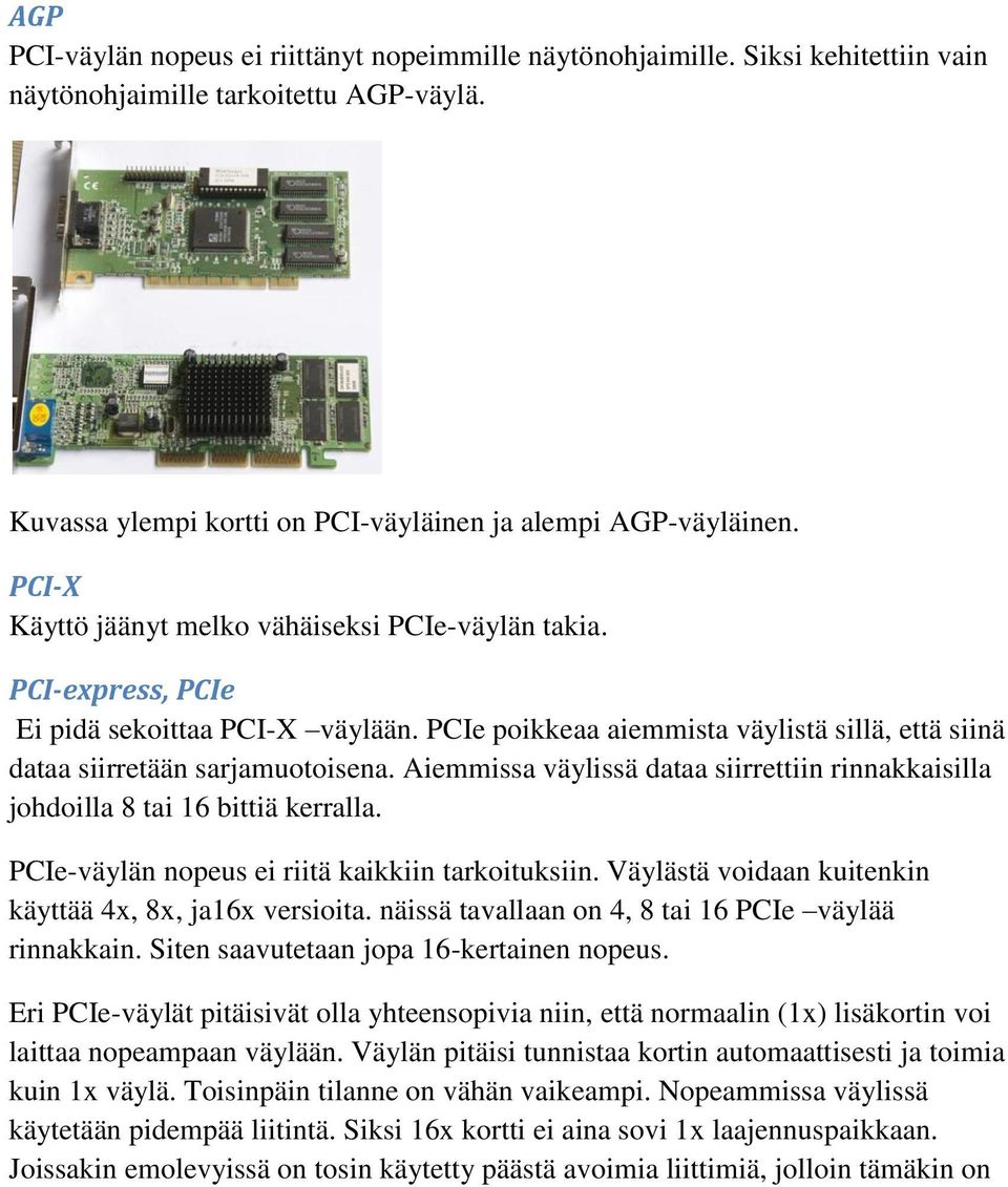 Aiemmissa väylissä dataa siirrettiin rinnakkaisilla johdoilla 8 tai 16 bittiä kerralla. PCIe-väylän nopeus ei riitä kaikkiin tarkoituksiin. Väylästä voidaan kuitenkin käyttää 4x, 8x, ja16x versioita.