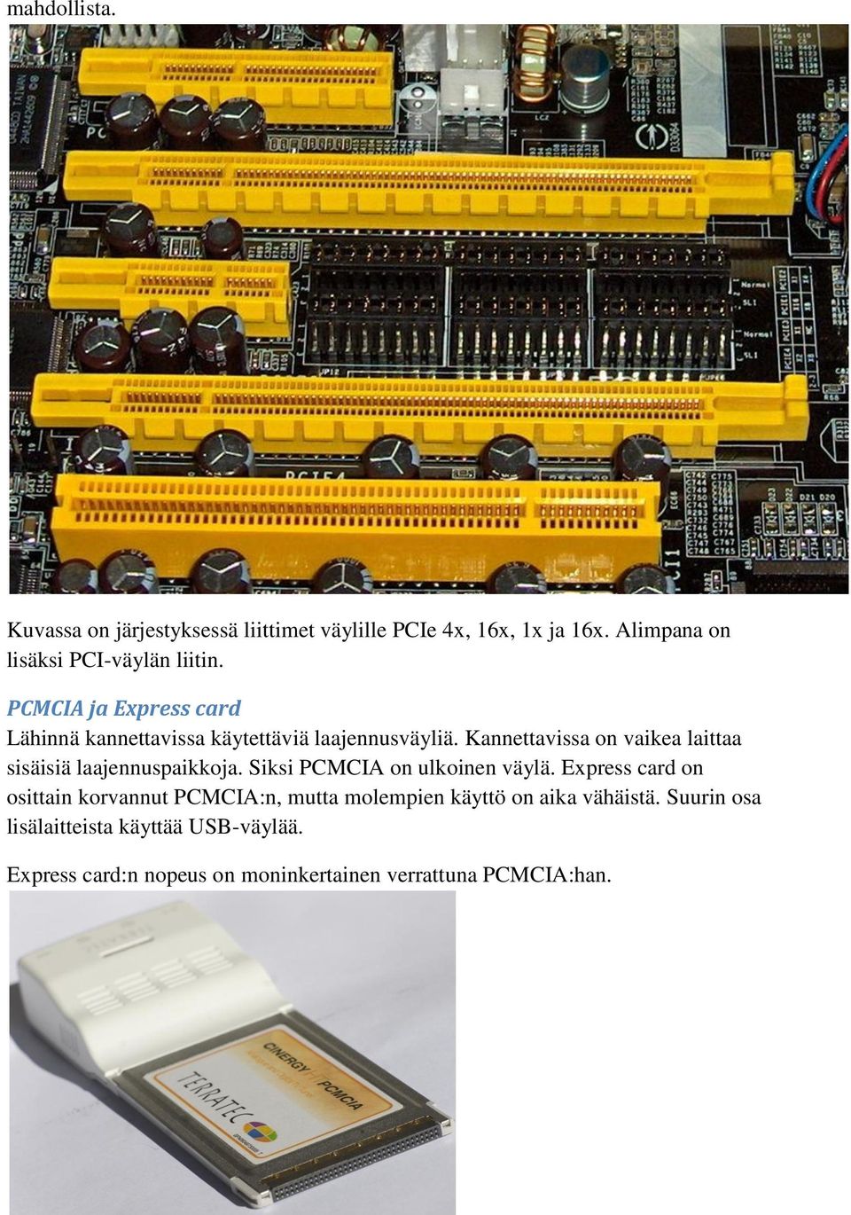 Kannettavissa on vaikea laittaa sisäisiä laajennuspaikkoja. Siksi PCMCIA on ulkoinen väylä.