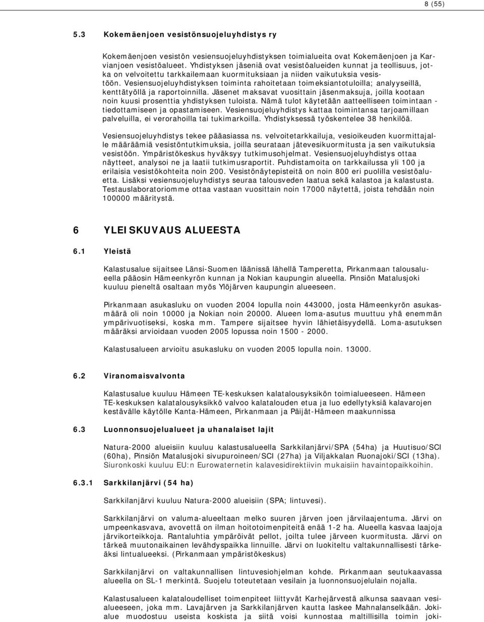 Vesiensuojeluyhdistyksen toiminta rahoitetaan toimeksiantotuloilla; analyyseillä, kenttätyöllä ja raportoinnilla.