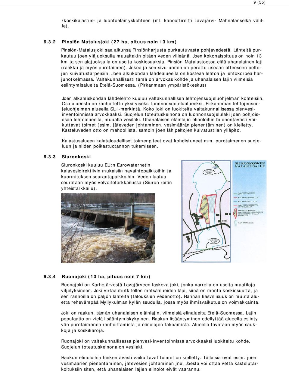 Joen kokonaispituus on noin 13 km ja sen alajuoksulla on useita koskiosuuksia. Pinsiön-Matalusjoessa elää uhanalainen laji (raakku ja myös purotaimen).