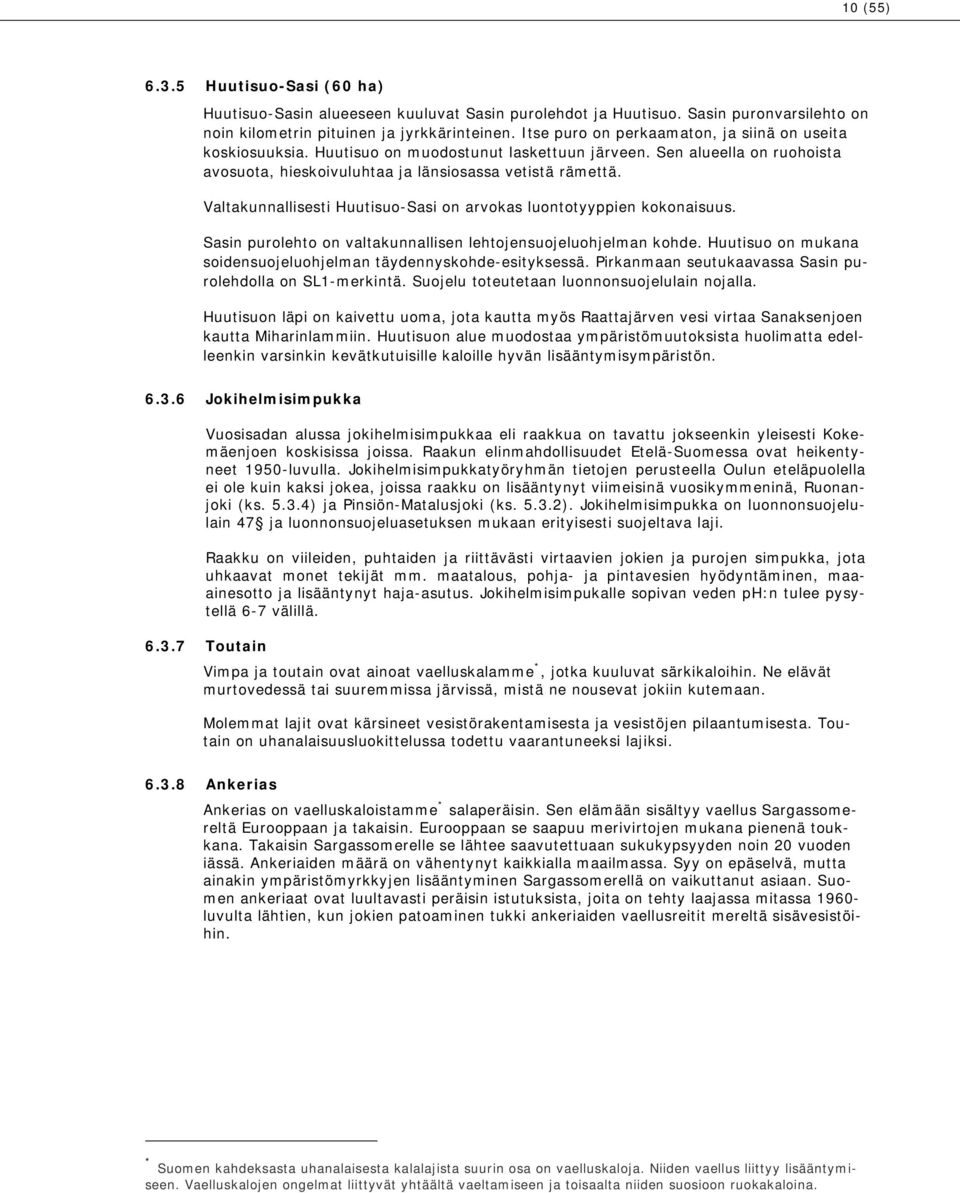 Valtakunnallisesti Huutisuo-Sasi on arvokas luontotyyppien kokonaisuus. Sasin purolehto on valtakunnallisen lehtojensuojeluohjelman kohde.