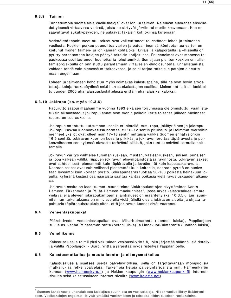 Koskien perkuu puunuittoa varten ja patoaminen sähköntuotantoa varten on koitunut monen taimen- ja lohikannan kohtaloksi.
