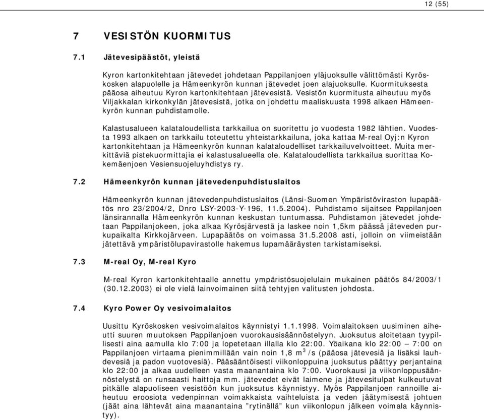 Kuormituksesta pääosa aiheutuu Kyron kartonkitehtaan jätevesistä.