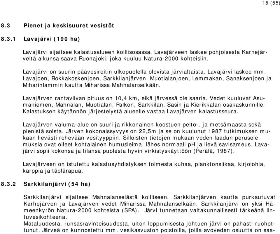 Lavajoen, Rokkakoskenjoen, Sarkkilanjärven, Muotialanjoen, Lemmakan, Sanaksenjoen ja Miharinlammin kautta Miharissa Mahnalanselkään. Lavajärven rantaviivan pituus on 10,4 km, eikä järvessä ole saaria.