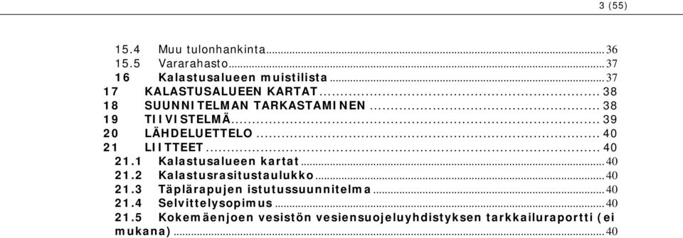 .. 40 21.2 Kalastusrasitustaulukko... 40 21.3 Täplärapujen istutussuunnitelma... 40 21.4 Selvittelysopimus.