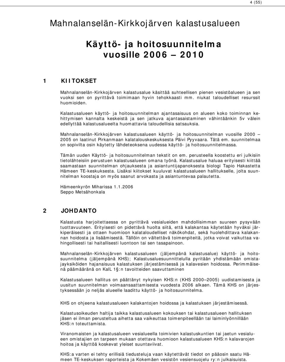 Kalastusalueen käyttö- ja hoitosuunnitelman ajantasaisuus on alueen koko toiminnan kehittymisen kannalta keskeistä ja sen jatkuva ajantasaistaminen vähintäänkin 5v välein edellyttää kalastusalueelta