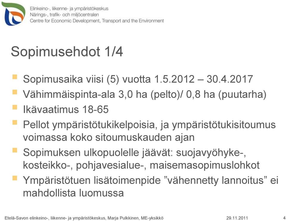 2017 Vähimmäispinta-ala 3,0 ha (pelto)/ 0,8 ha (puutarha) Ikävaatimus 18-65 Pellot ympäristötukikelpoisia, ja