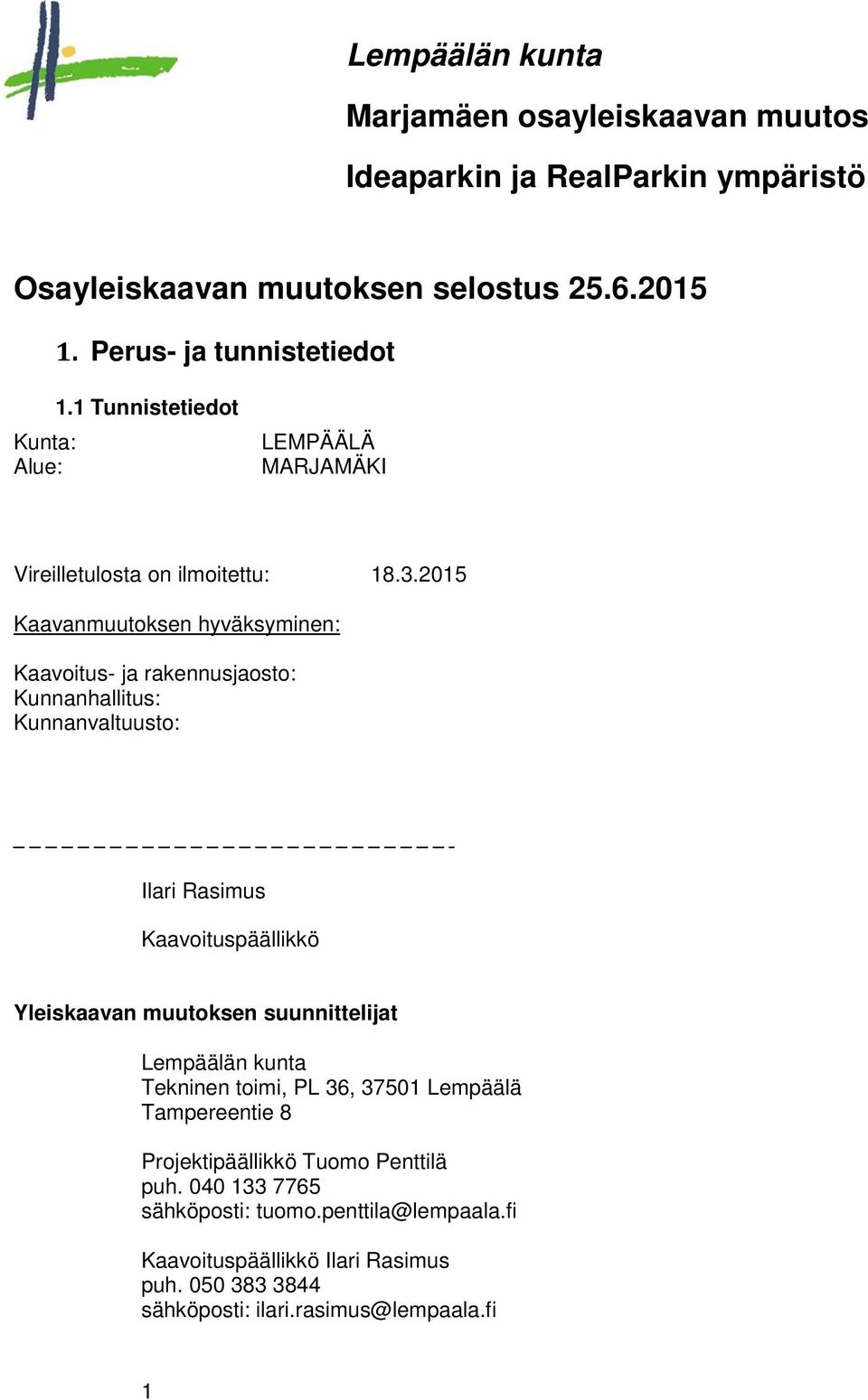 2015 Kaavanmuutoksen hyväksyminen: Kaavoitus- ja rakennusjaosto: Kunnanhallitus: Kunnanvaltuusto: Ilari Rasimus Kaavoituspäällikkö Yleiskaavan muutoksen