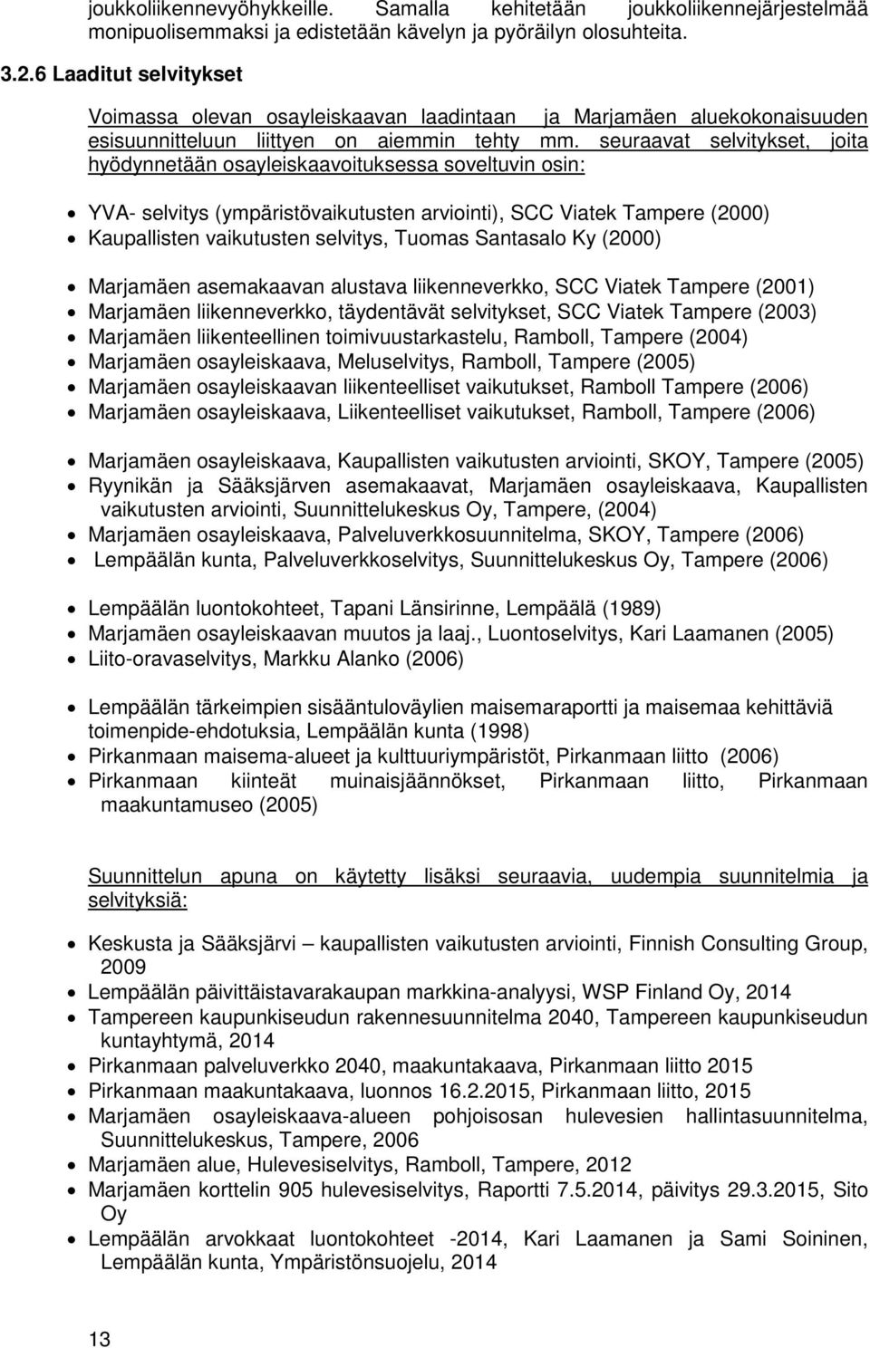 seuraavat selvitykset, joita hyödynnetään osayleiskaavoituksessa soveltuvin osin: YVA- selvitys (ympäristövaikutusten arviointi), SCC Viatek Tampere (2000) Kaupallisten vaikutusten selvitys, Tuomas