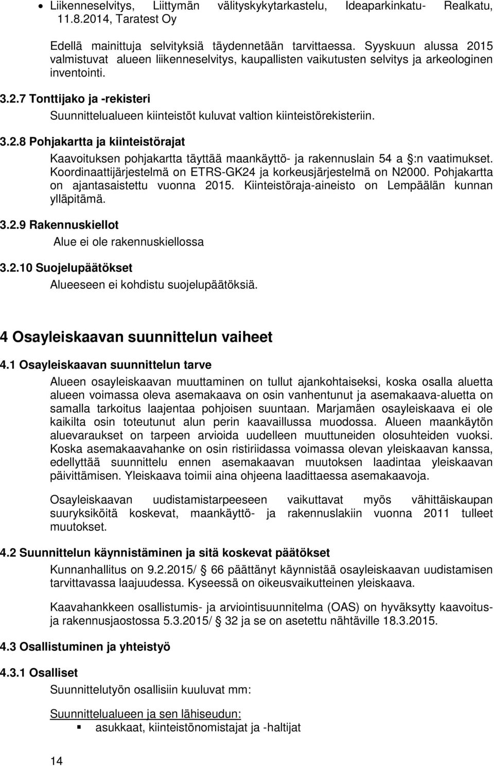 3.2.8 Pohjakartta ja kiinteistörajat Kaavoituksen pohjakartta täyttää maankäyttö- ja rakennuslain 54 a :n vaatimukset. Koordinaattijärjestelmä on ETRS-GK24 ja korkeusjärjestelmä on N2000.