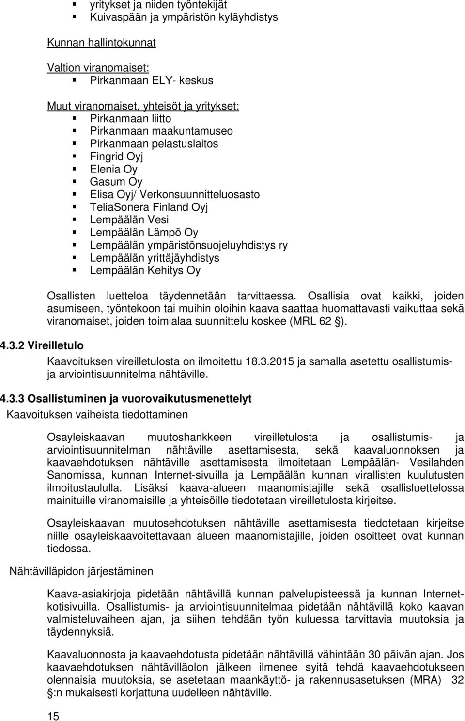 ympäristönsuojeluyhdistys ry Lempäälän yrittäjäyhdistys Lempäälän Kehitys Oy Osallisten luetteloa täydennetään tarvittaessa.