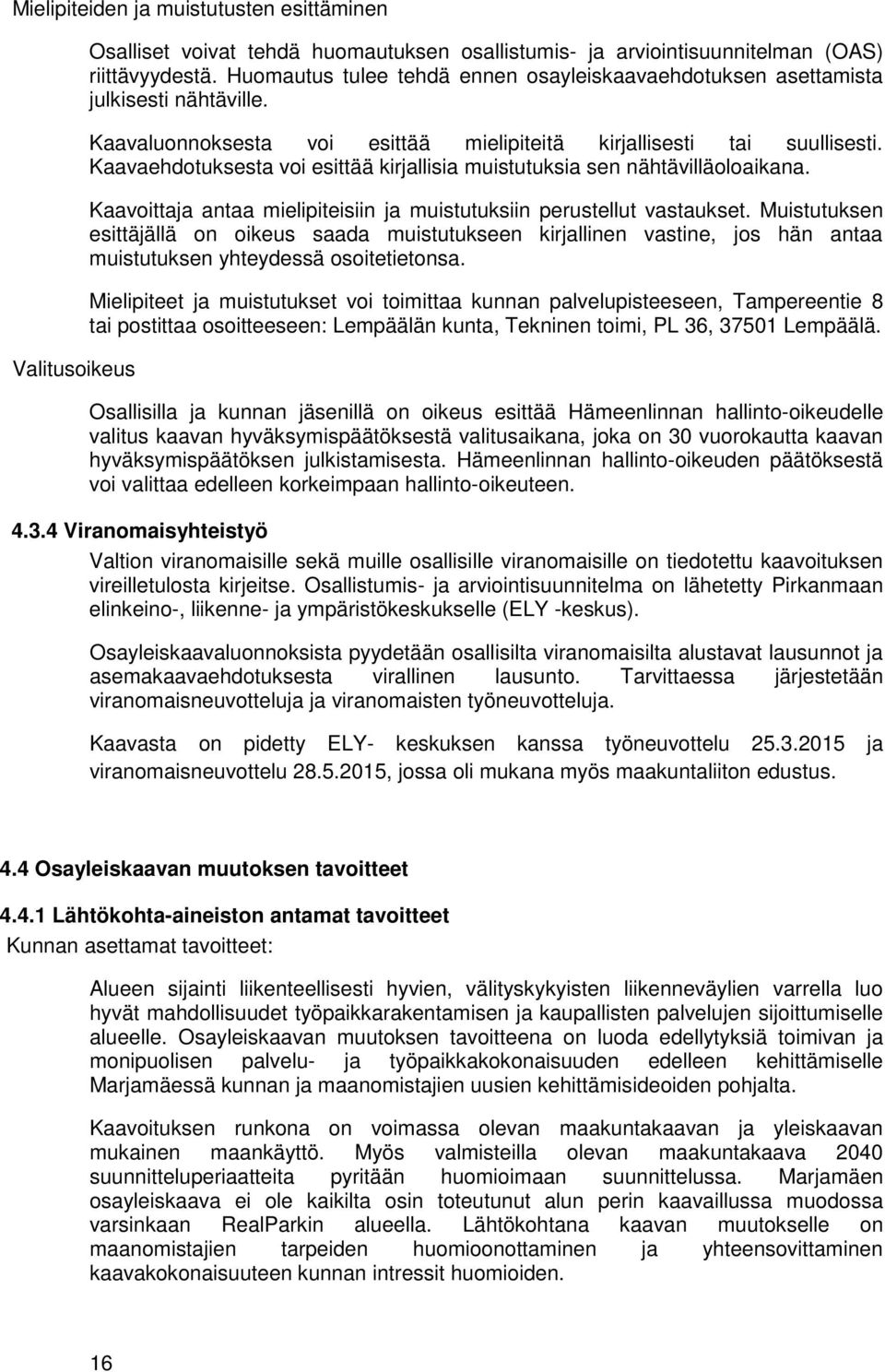 Kaavaehdotuksesta voi esittää kirjallisia muistutuksia sen nähtävilläoloaikana. Kaavoittaja antaa mielipiteisiin ja muistutuksiin perustellut vastaukset.
