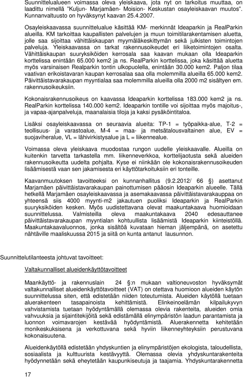 KM tarkoittaa kaupallisten palvelujen ja muun toimitilarakentamisen aluetta, jolle saa sijoittaa vähittäiskaupan myymäläkeskittymän sekä julkisten toimintojen palveluja.