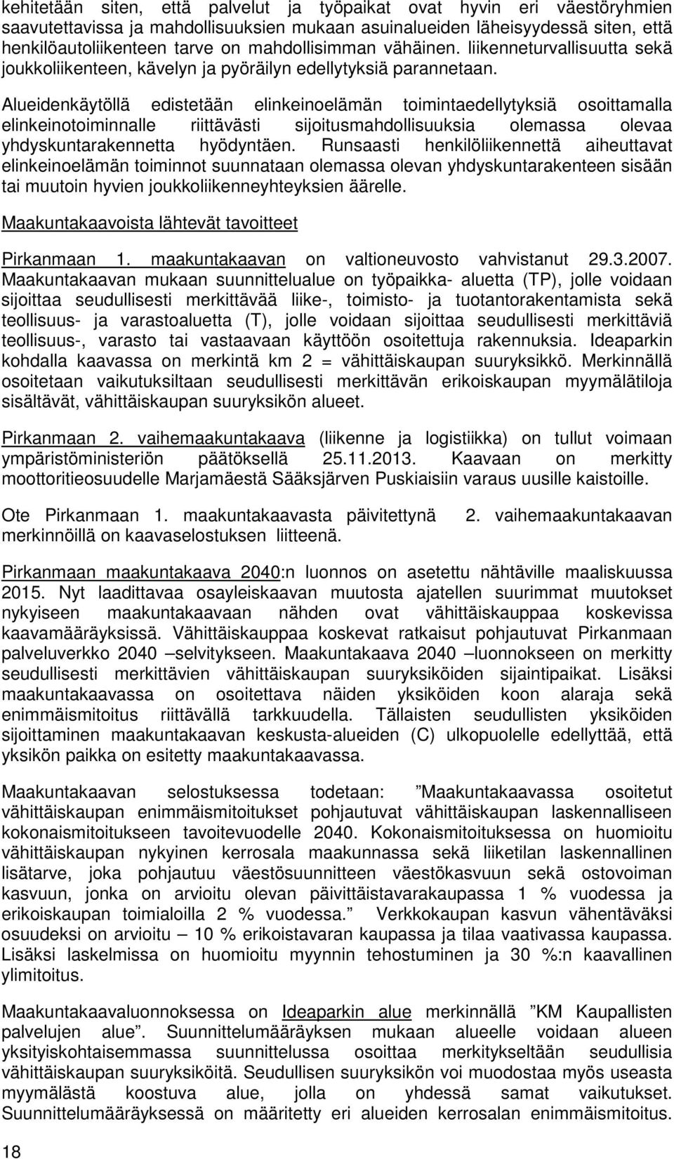 Alueidenkäytöllä edistetään elinkeinoelämän toimintaedellytyksiä osoittamalla elinkeinotoiminnalle riittävästi sijoitusmahdollisuuksia olemassa olevaa yhdyskuntarakennetta hyödyntäen.