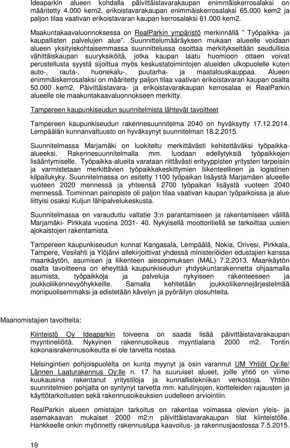 Suunnittelumääräyksen mukaan alueelle voidaan alueen yksityiskohtaisemmassa suunnittelussa osoittaa merkitykseltään seudullisia vähittäiskaupan suuryksiköitä, jotka kaupan laatu huomioon ottaen