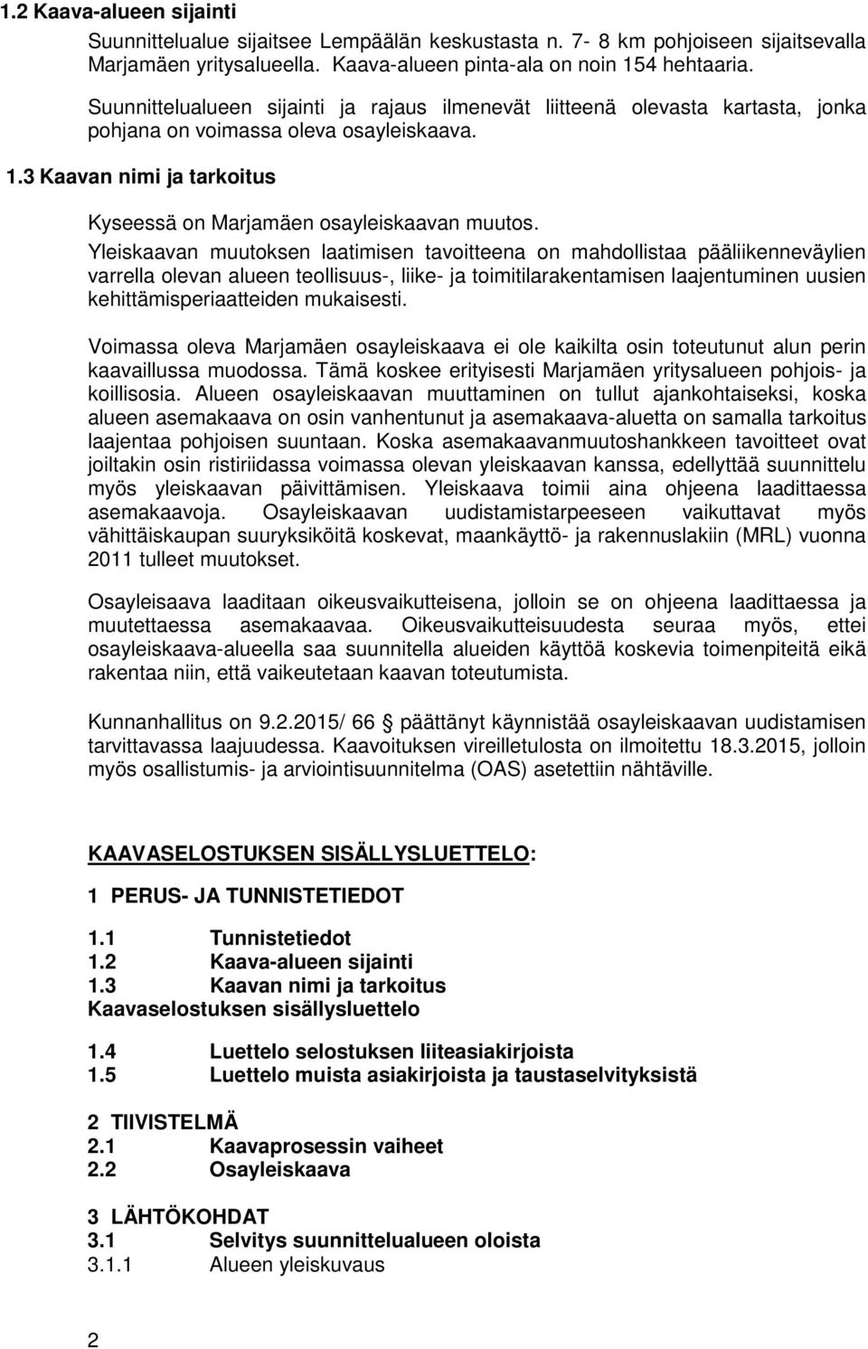 Yleiskaavan muutoksen laatimisen tavoitteena on mahdollistaa pääliikenneväylien varrella olevan alueen teollisuus-, liike- ja toimitilarakentamisen laajentuminen uusien kehittämisperiaatteiden