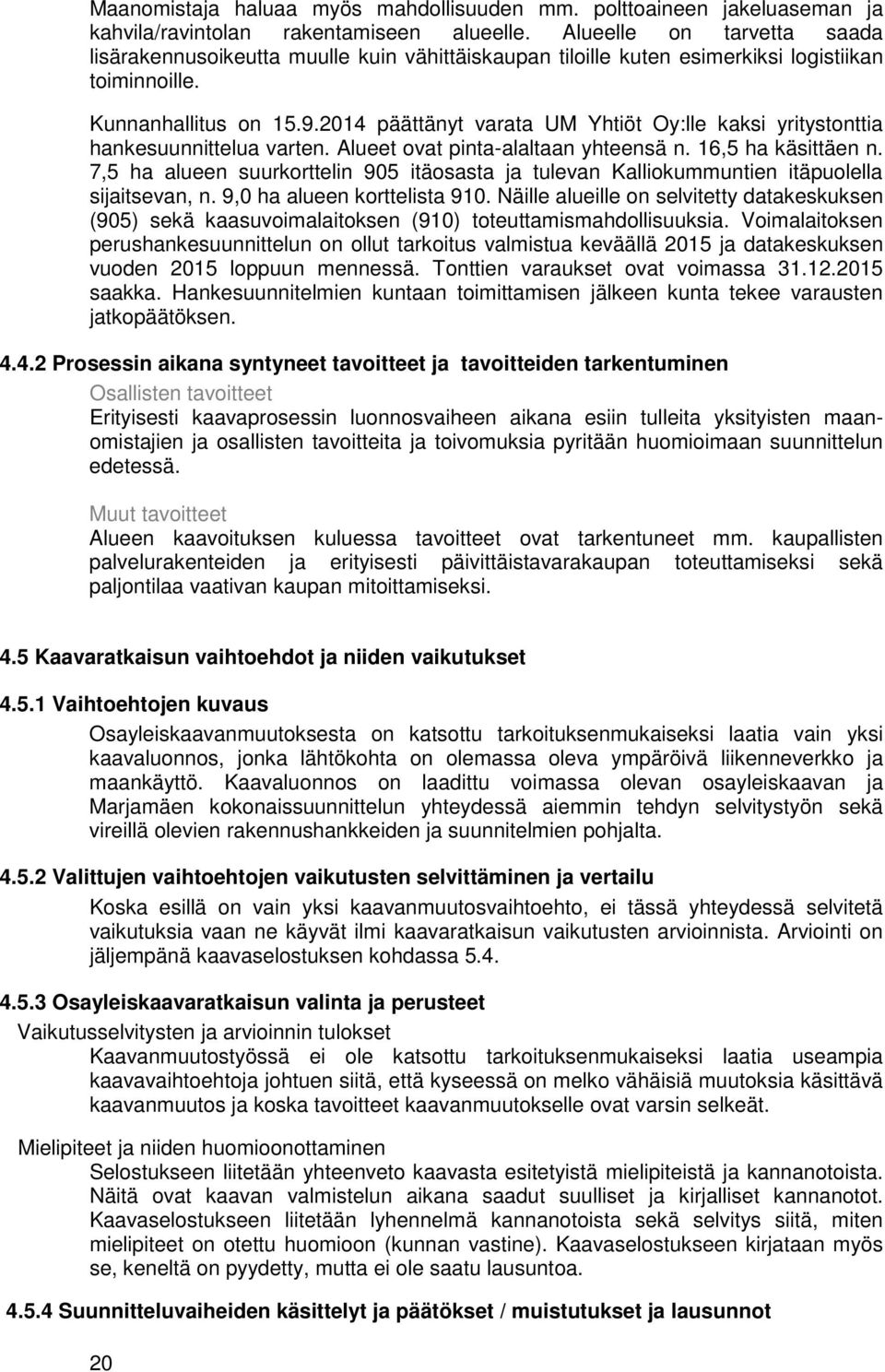 2014 päättänyt varata UM Yhtiöt Oy:lle kaksi yritystonttia hankesuunnittelua varten. Alueet ovat pinta-alaltaan yhteensä n. 16,5 ha käsittäen n.