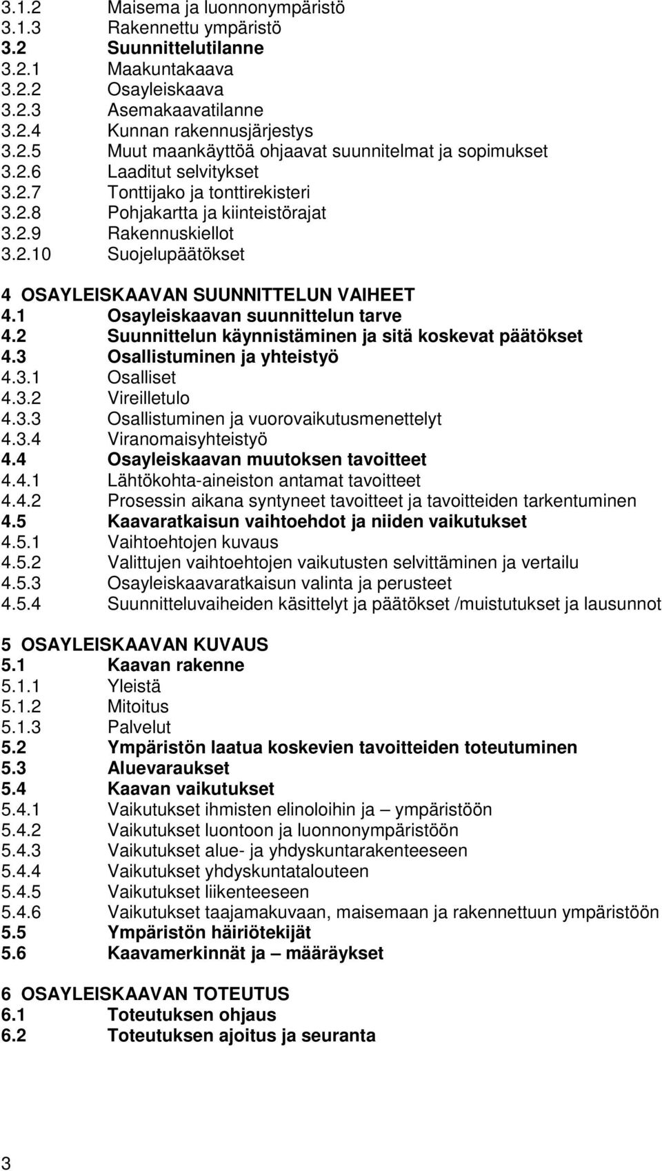 1 Osayleiskaavan suunnittelun tarve 4.2 Suunnittelun käynnistäminen ja sitä koskevat päätökset 4.3 Osallistuminen ja yhteistyö 4.3.1 Osalliset 4.3.2 Vireilletulo 4.3.3 Osallistuminen ja vuorovaikutusmenettelyt 4.