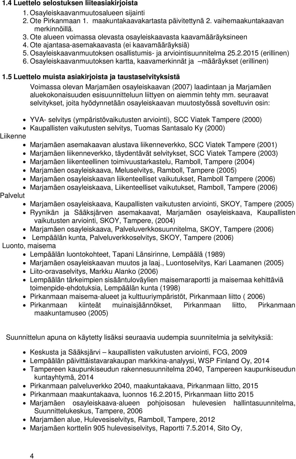 .2.2015 (erillinen) 6. Osayleiskaavanmuutoksen kartta, kaavamerkinnät ja määräykset (erillinen) 1.
