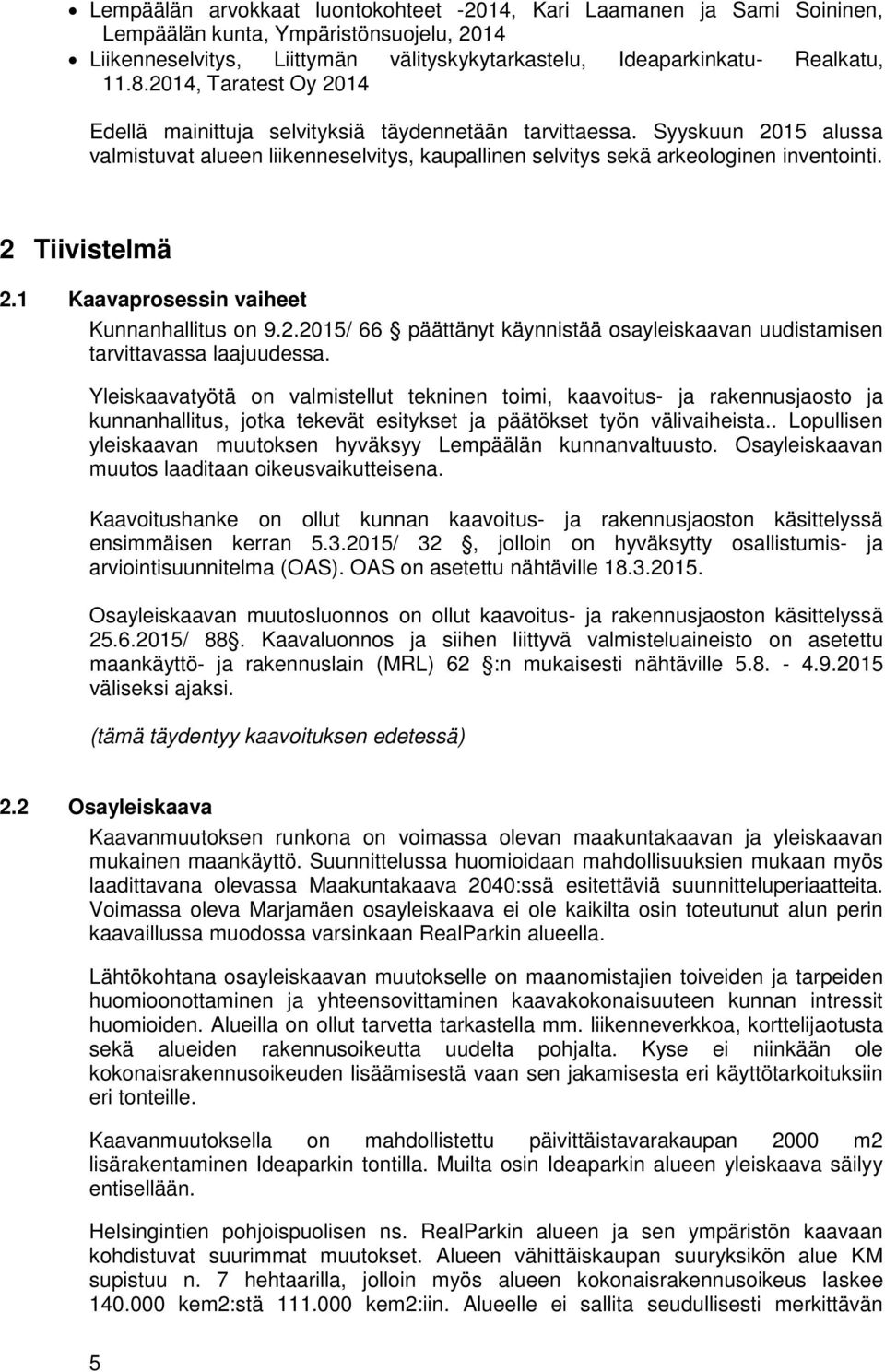 2 Tiivistelmä 2.1 Kaavaprosessin vaiheet Kunnanhallitus on 9.2.2015/ 66 päättänyt käynnistää osayleiskaavan uudistamisen tarvittavassa laajuudessa.